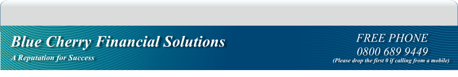 H1 Placeholder Blue Cherry Financial Solutions A Reputation for Success FREE PHONE 0800 689 9449 (Please drop the first 0 if calling from a mobile)